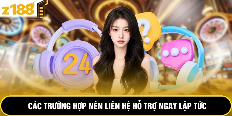 Các trường hợp nên liên hệ hỗ trợ ngay lập tức