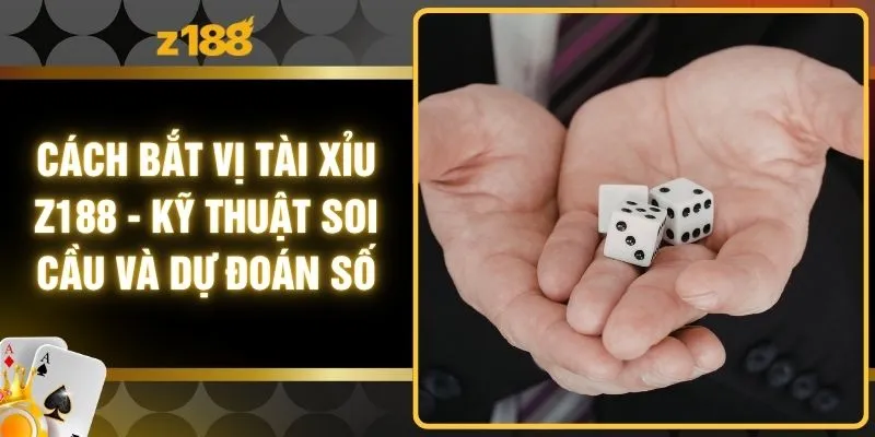 Cách Bắt Vị Tài Xỉu Z188 - Kỹ Thuật Soi Cầu Và Dự Đoán Số