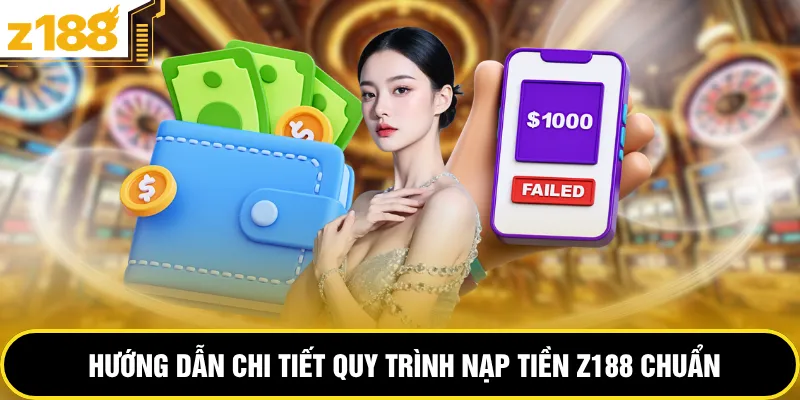Hướng dẫn chi tiết quy trình nạp tiền Z188 chuẩn