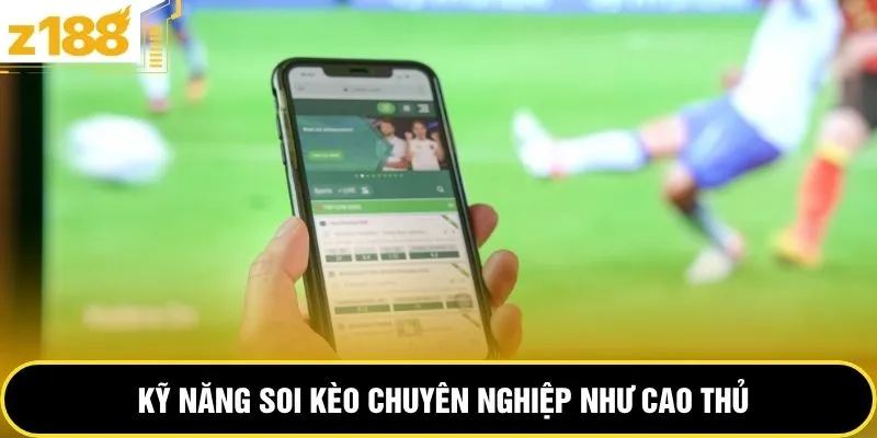 Kỹ năng soi kèo chuyên nghiệp như cao thủ
