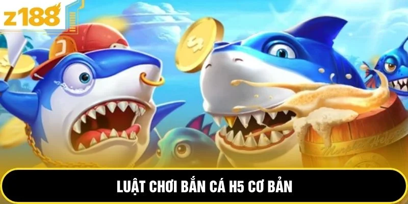 Luật chơi bắn cá H5 cơ bản
