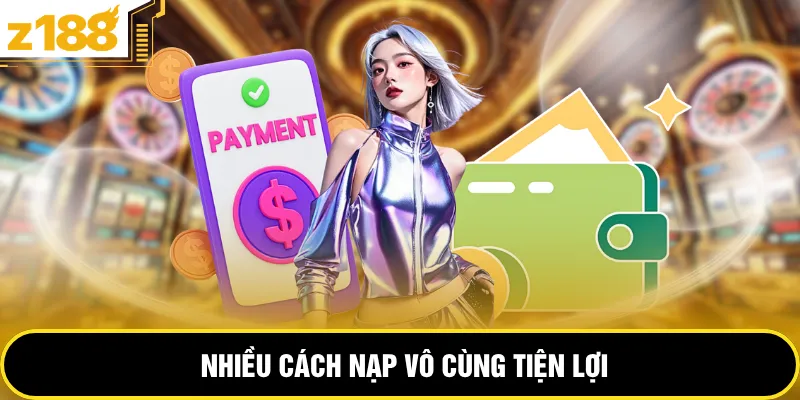 Nhiều cách nạp vô cùng tiện lợi