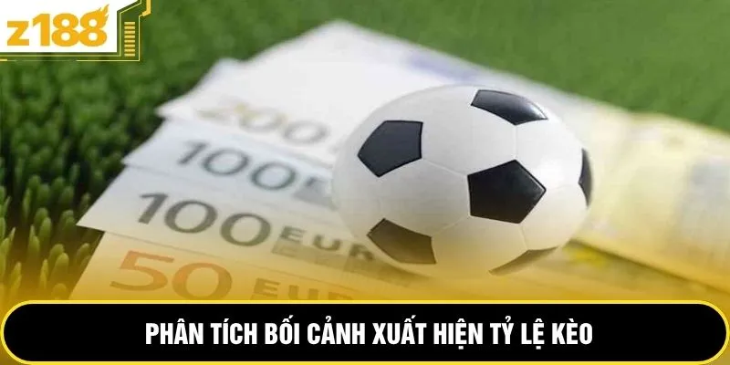 Phân tích bối cảnh xuất hiện tỷ lệ kèo