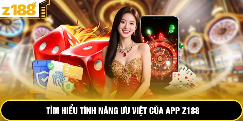 Tìm hiểu tính năng ưu việt của app Z188