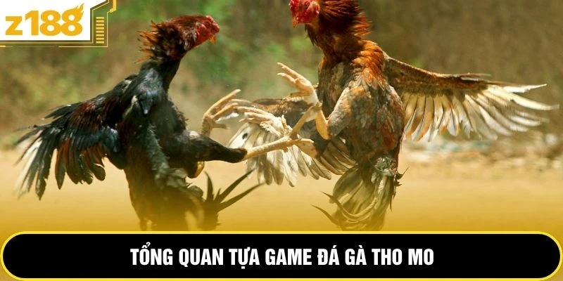 Tổng quan tựa game đá gà tho mo